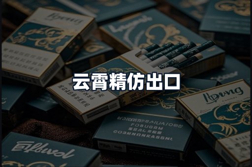 云霄精仿出口
